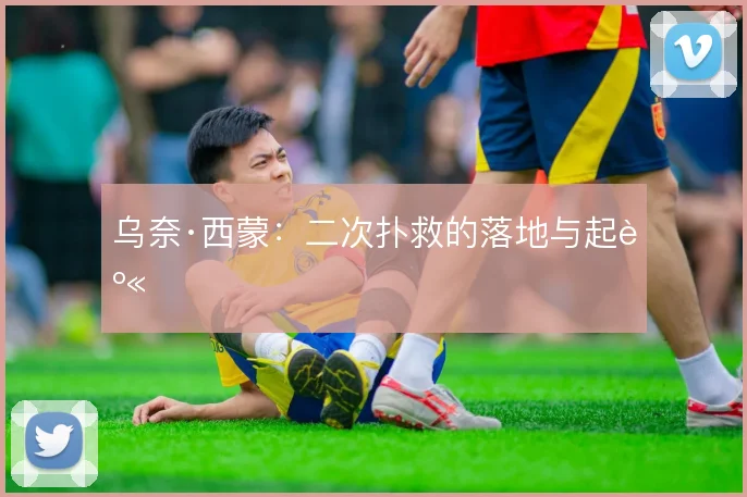 乌奈·西蒙：二次扑救的落地与起身