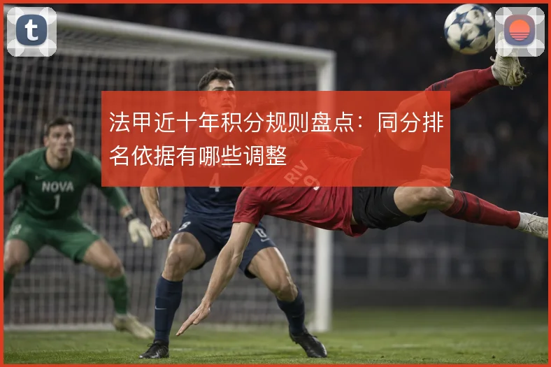 法甲近十年积分规则盘点：同分排名依据有哪些调整