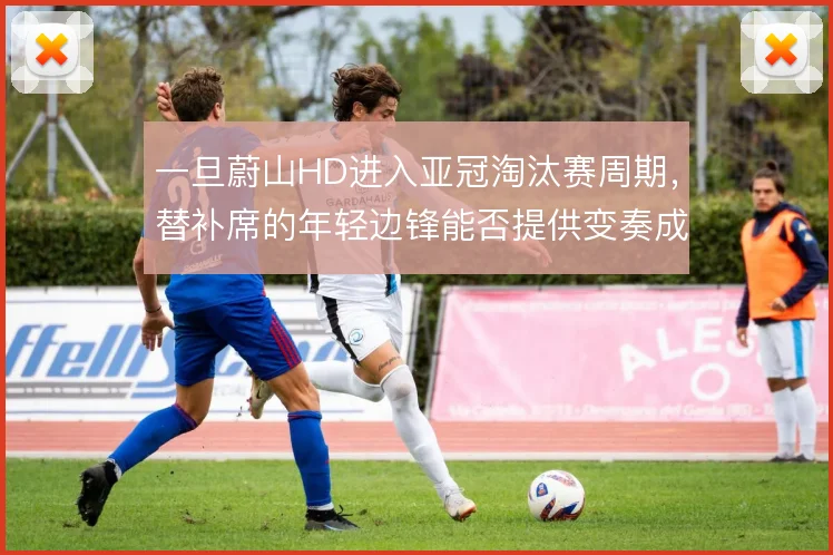 一旦蔚山HD进入亚冠淘汰赛周期，替补席的年轻边锋能否提供变奏成为变量