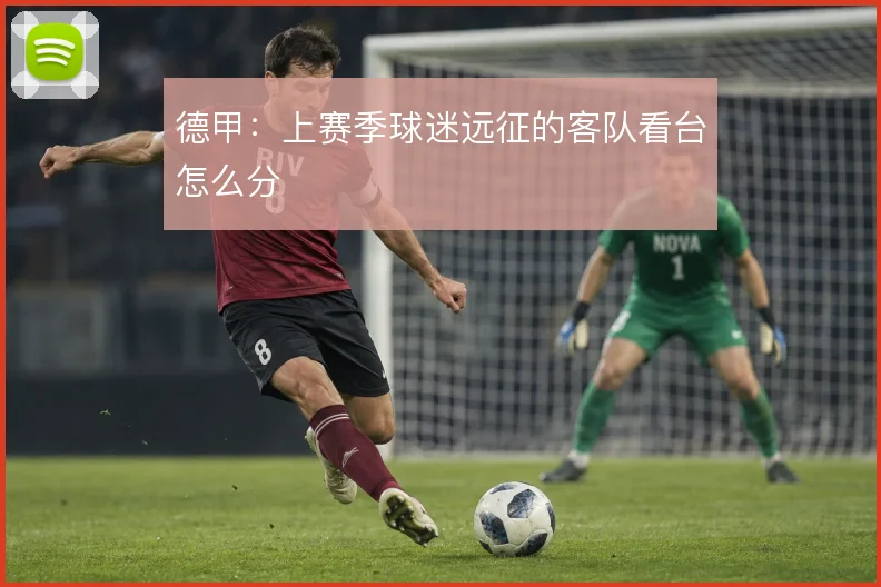 德甲：上赛季球迷远征的客队看台怎么分
