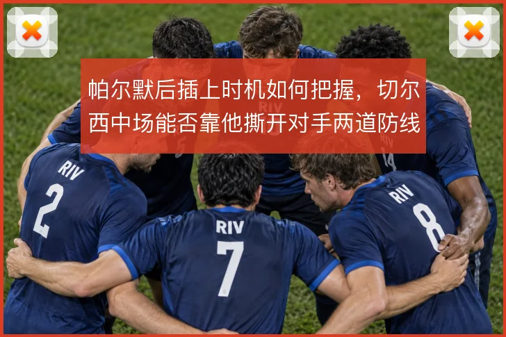 帕尔默后插上时机如何把握，切尔西中场能否靠他撕开对手两道防线