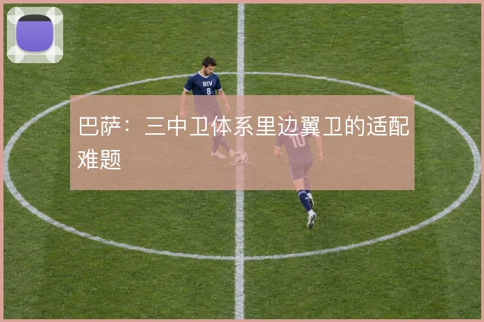 巴萨：三中卫体系里边翼卫的适配难题
